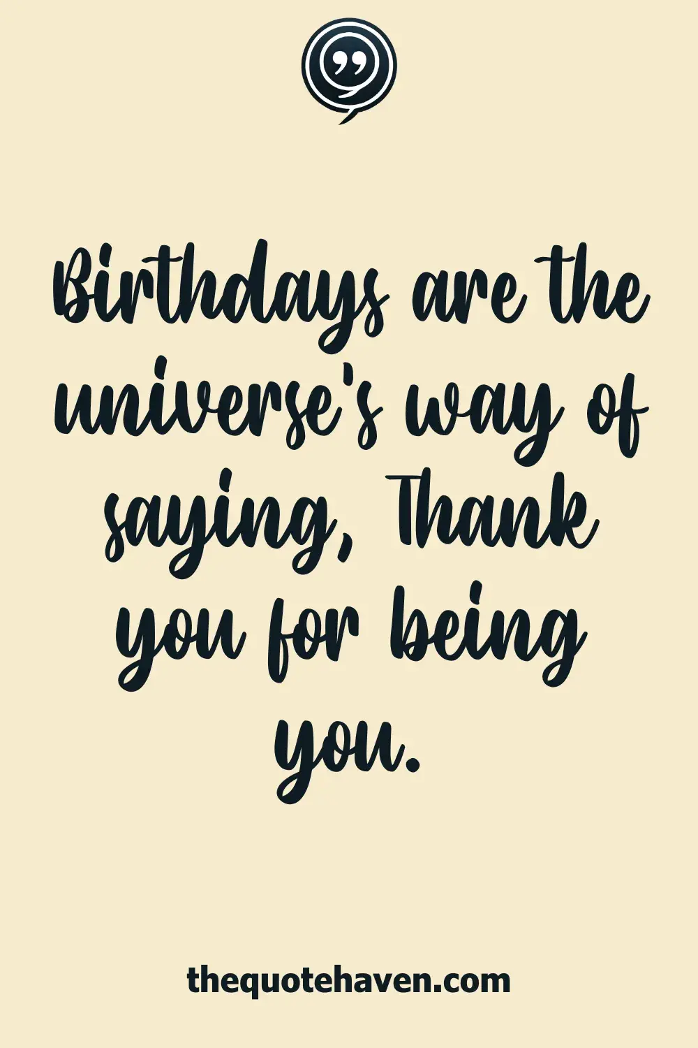 Birthdays are the universe's way of saying, Thank you for being you.