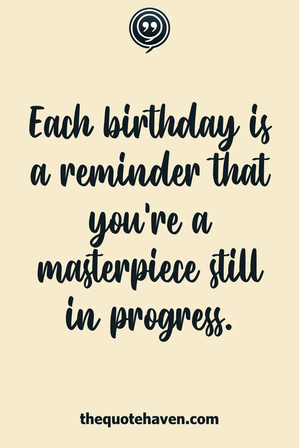 Each birthday is a reminder that you’re a masterpiece still in progress.