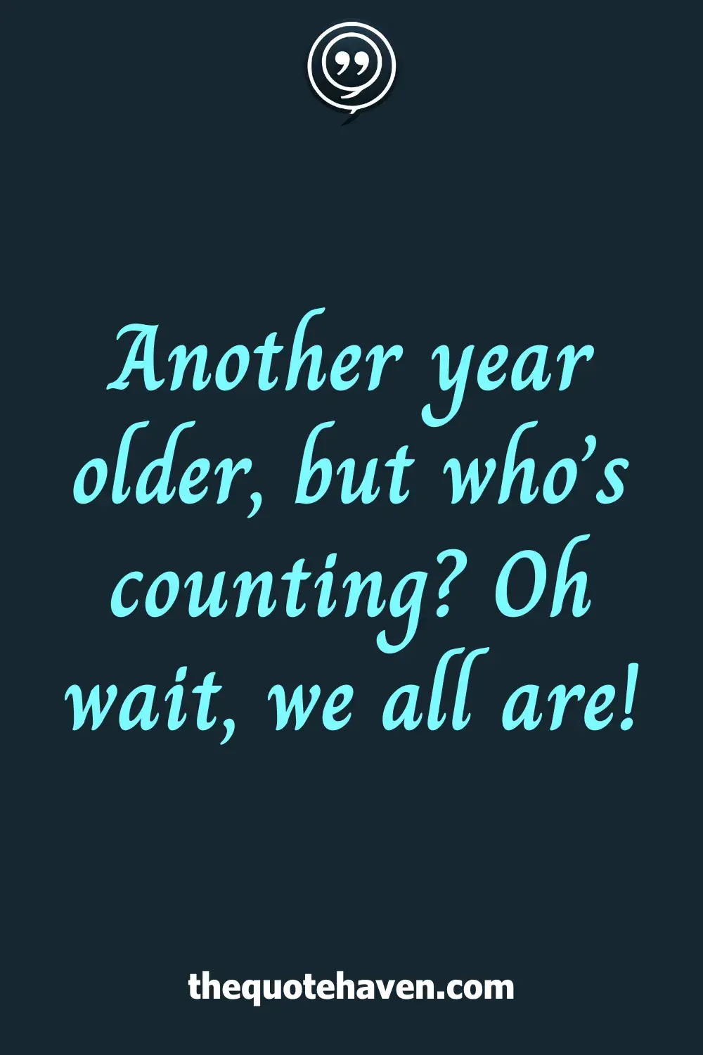Another year older, but who’s counting? Oh wait, we all are!