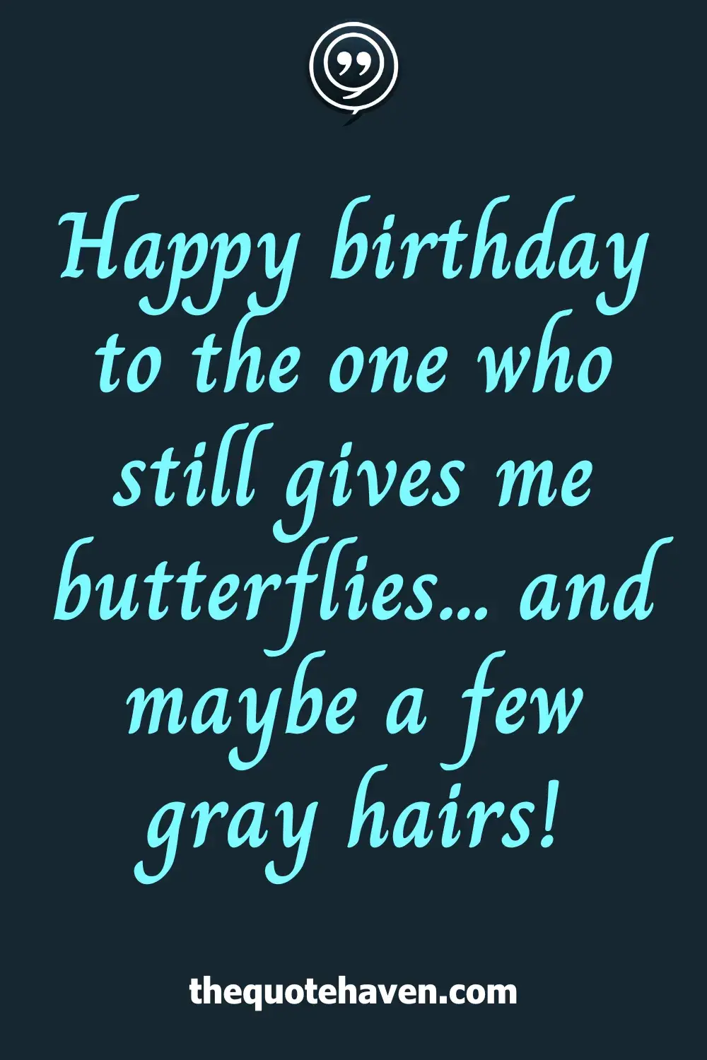 Happy birthday to the one who still gives me butterflies... and maybe a few gray hairs!