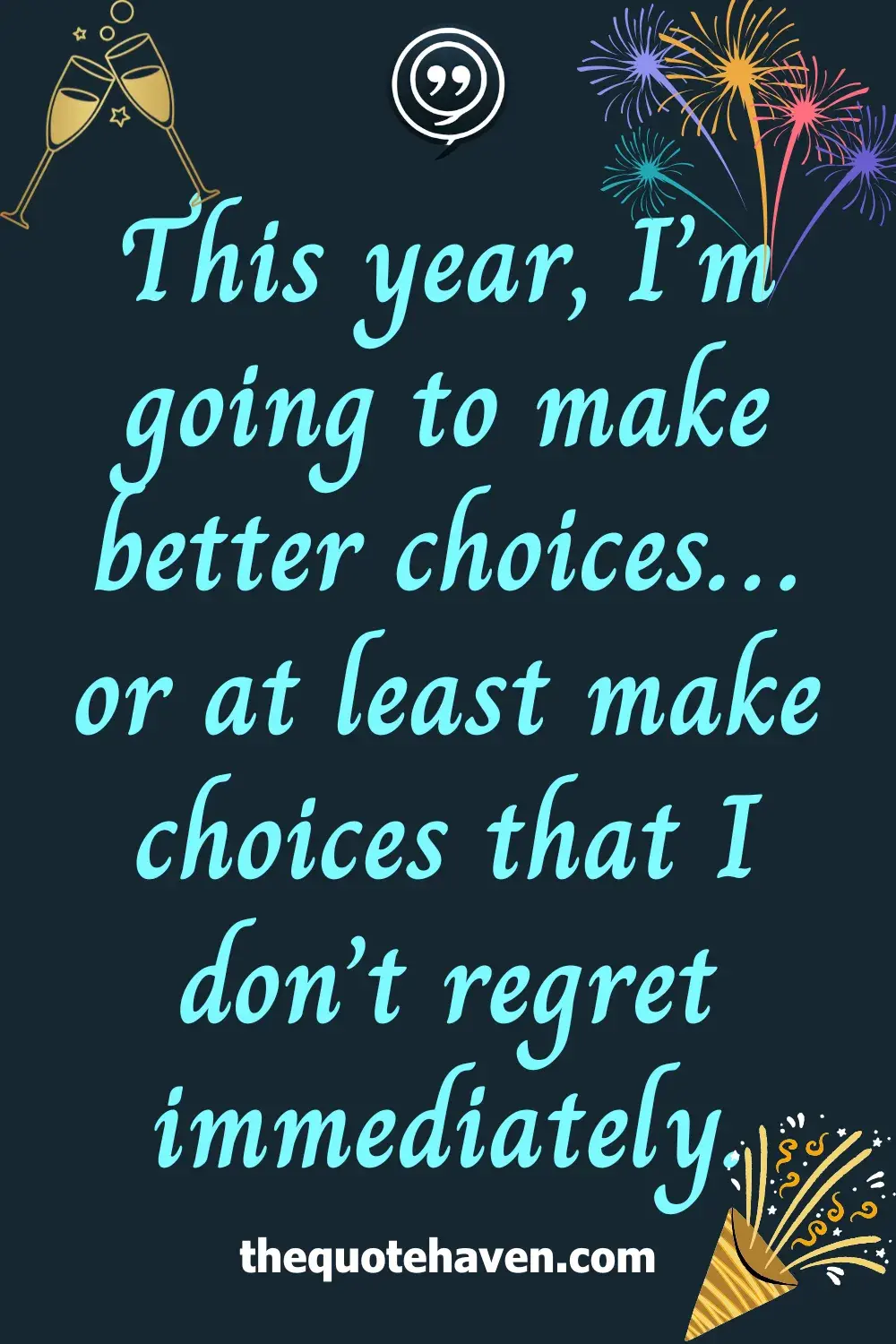 This year, I’m going to make better choices… or at least make choices that I don’t regret immediately.