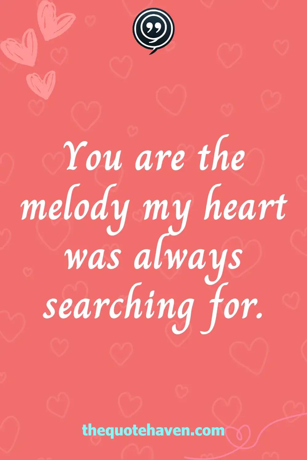 You are the melody my heart was always searching for.
