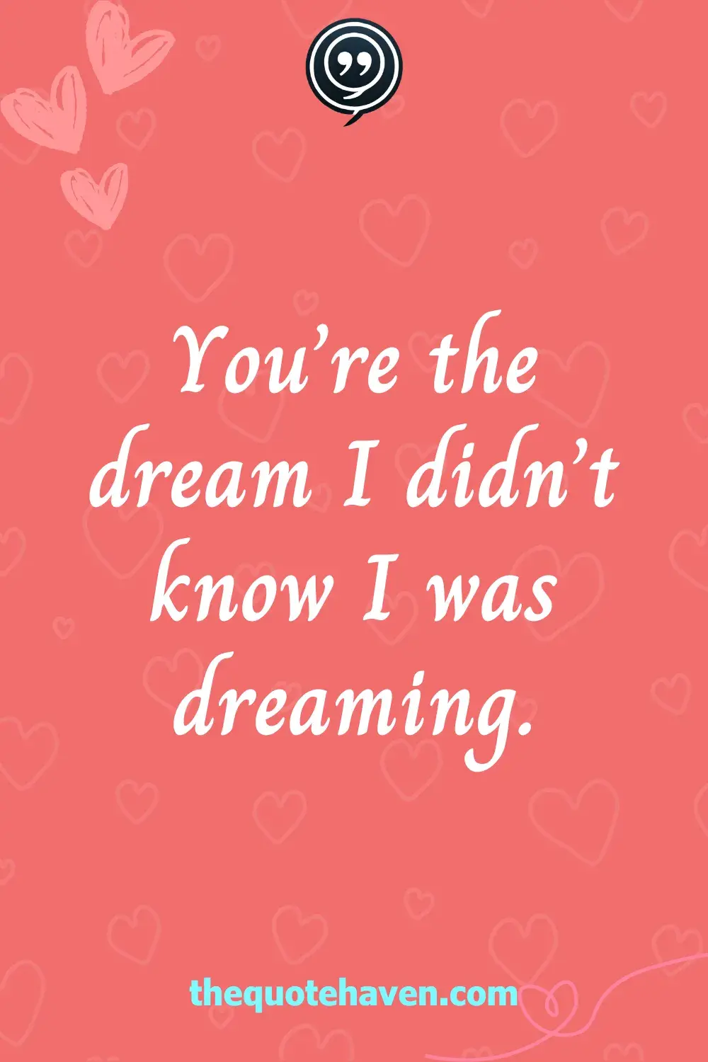 You’re the dream I didn’t know I was dreaming.