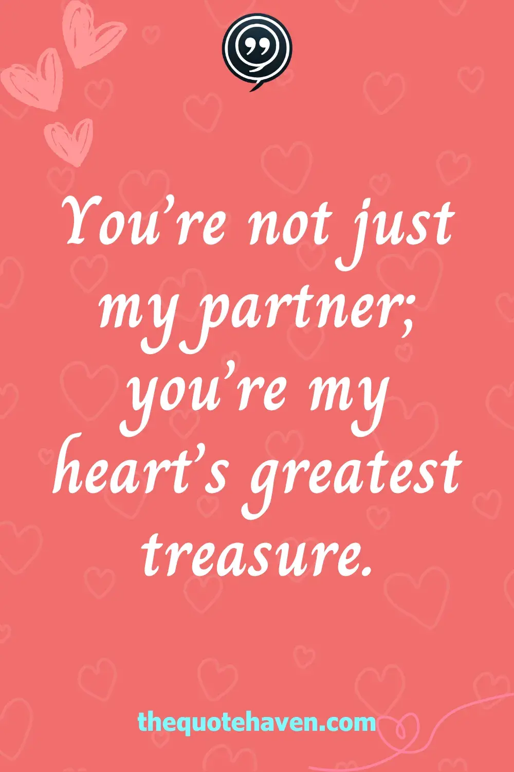 You’re not just my partner; you’re my heart’s greatest treasure.