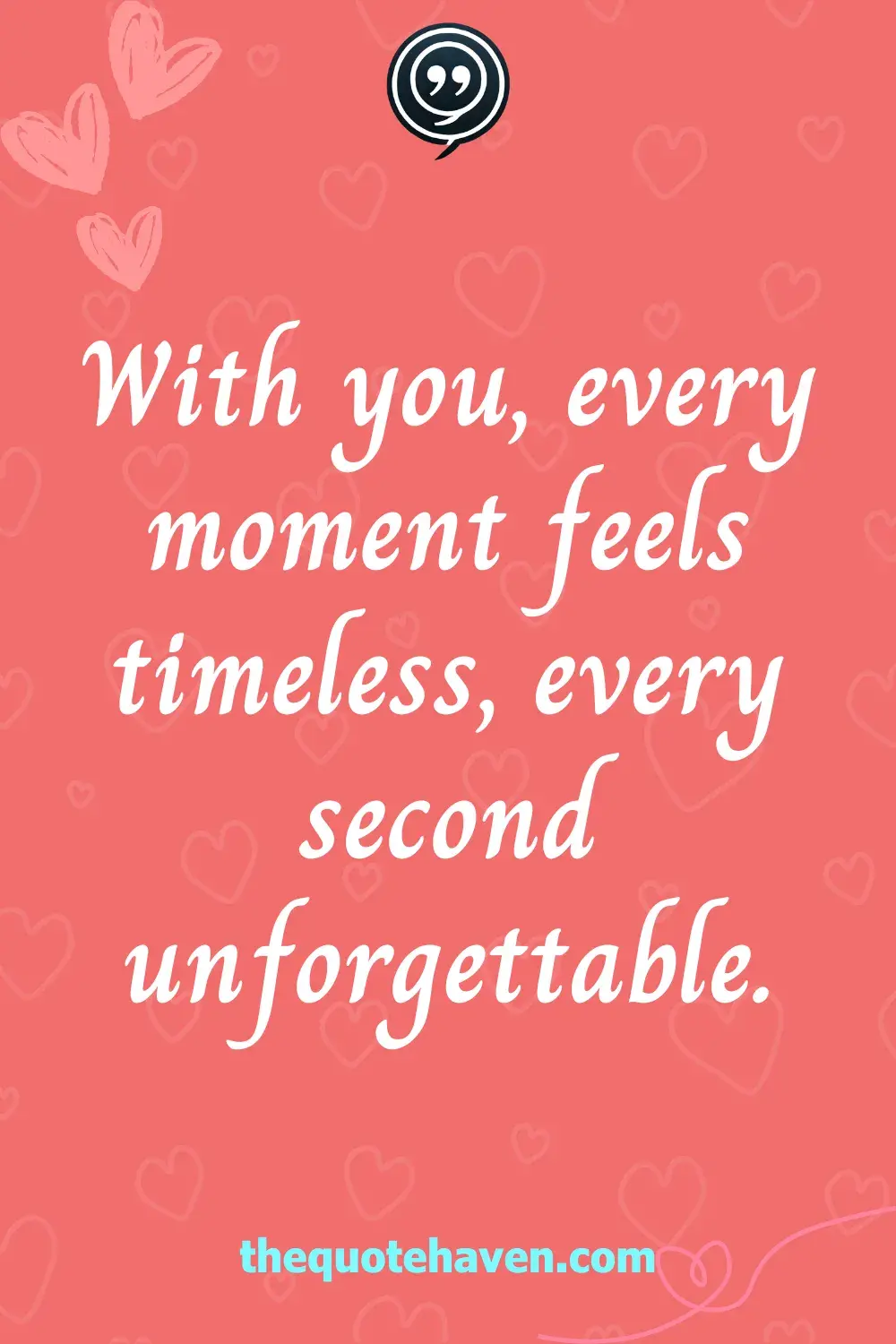 With you, every moment feels timeless, every second unforgettable.