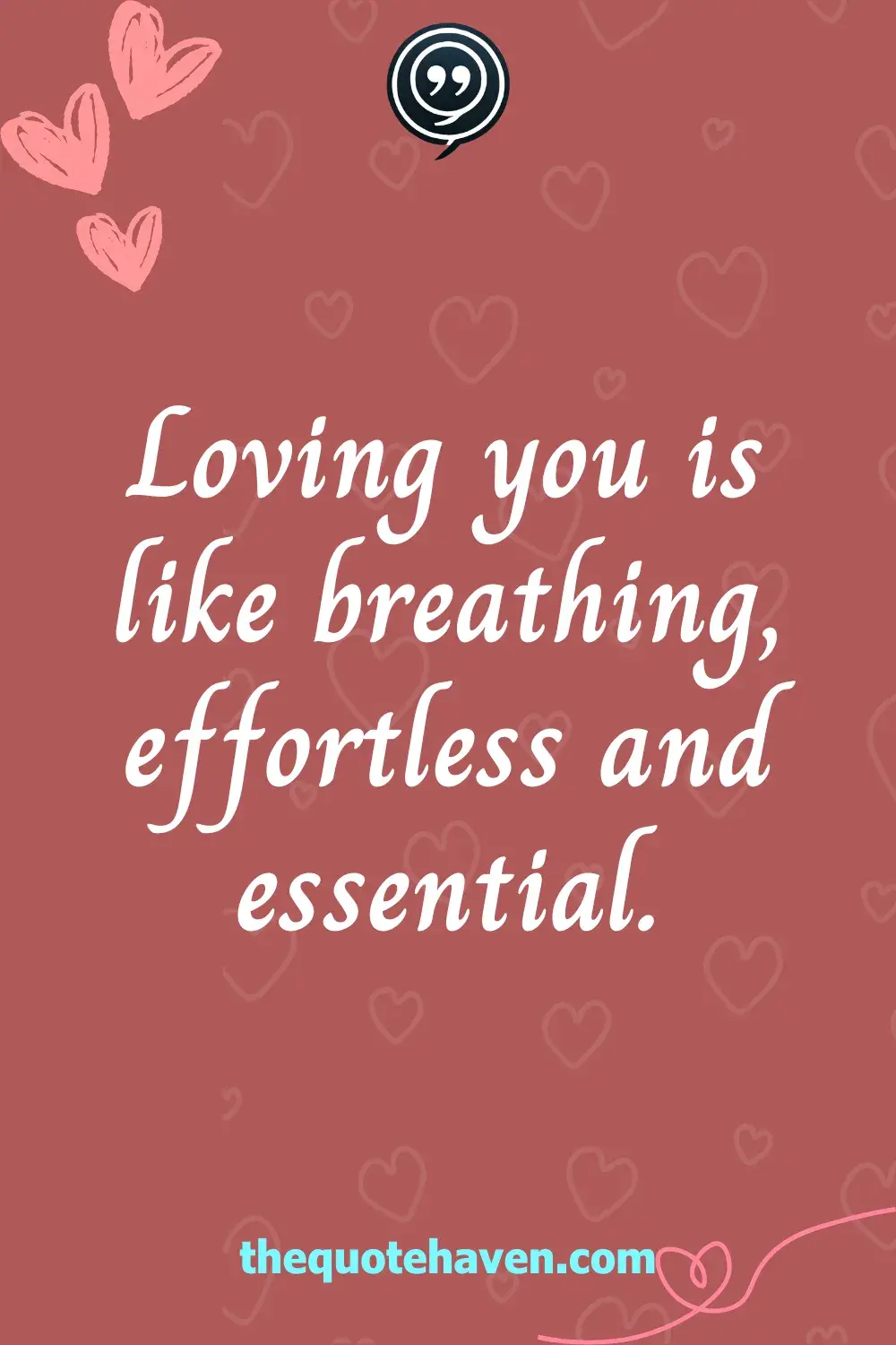 Loving you is like breathing, effortless and essential.