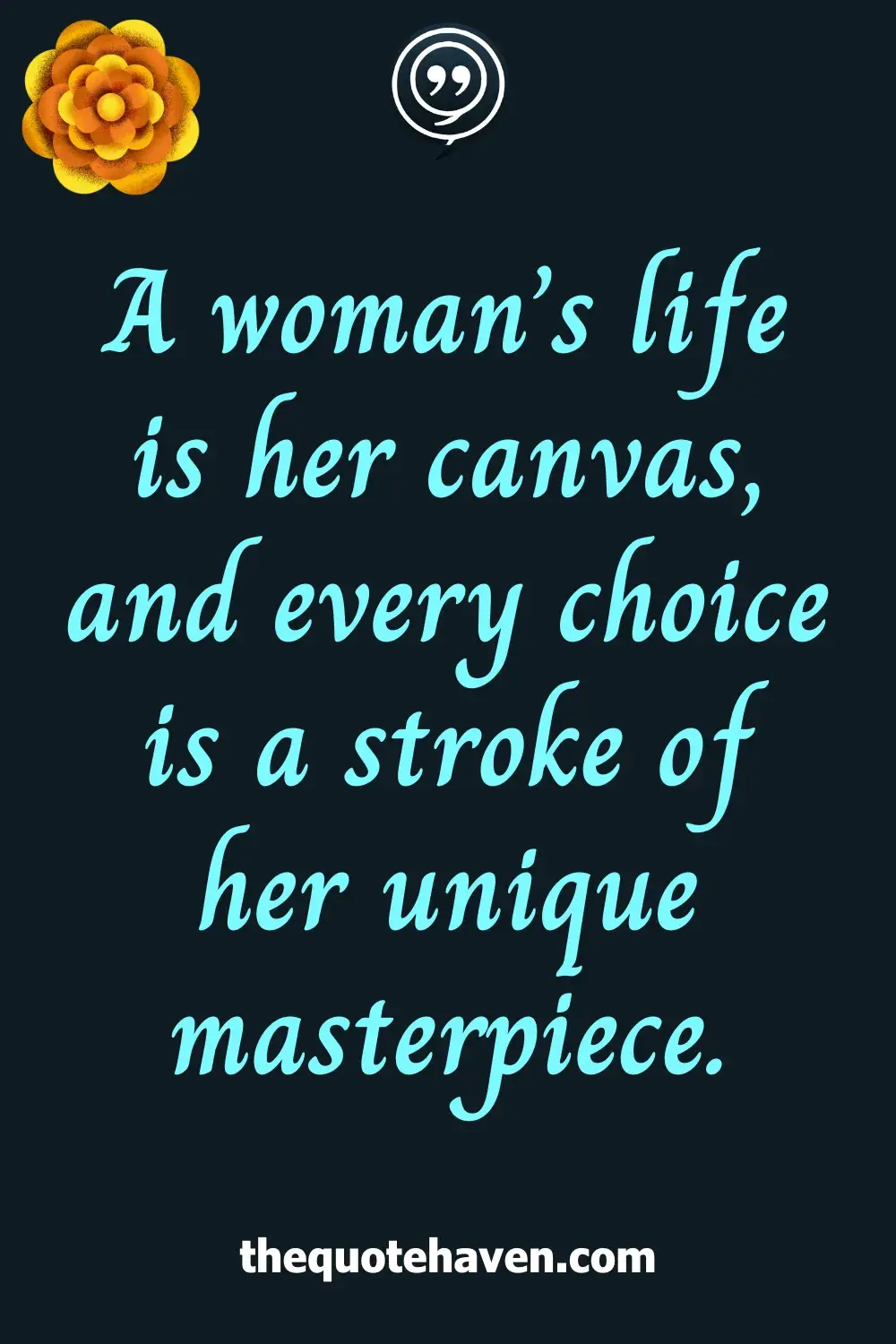 A woman’s life is her canvas, and every choice is a stroke of her unique masterpiece.