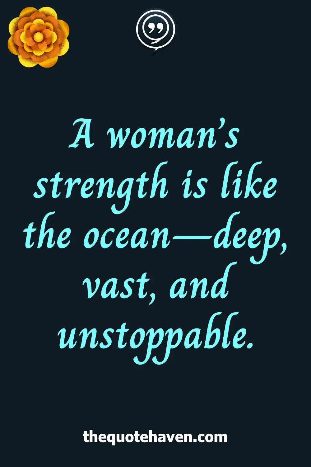 A woman’s strength is like the ocean—deep, vast, and unstoppable.