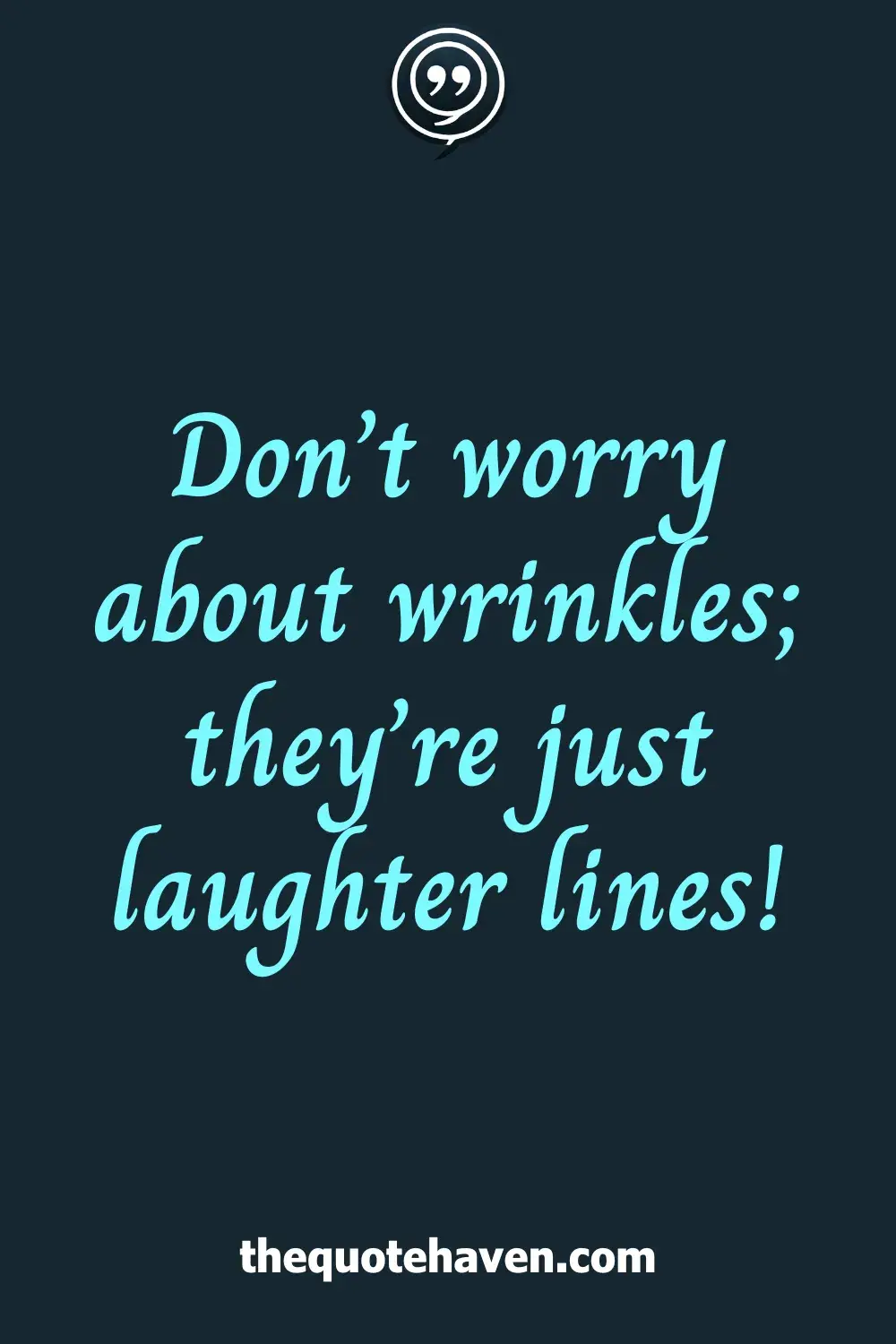 Don’t worry about wrinkles; they’re just laughter lines!