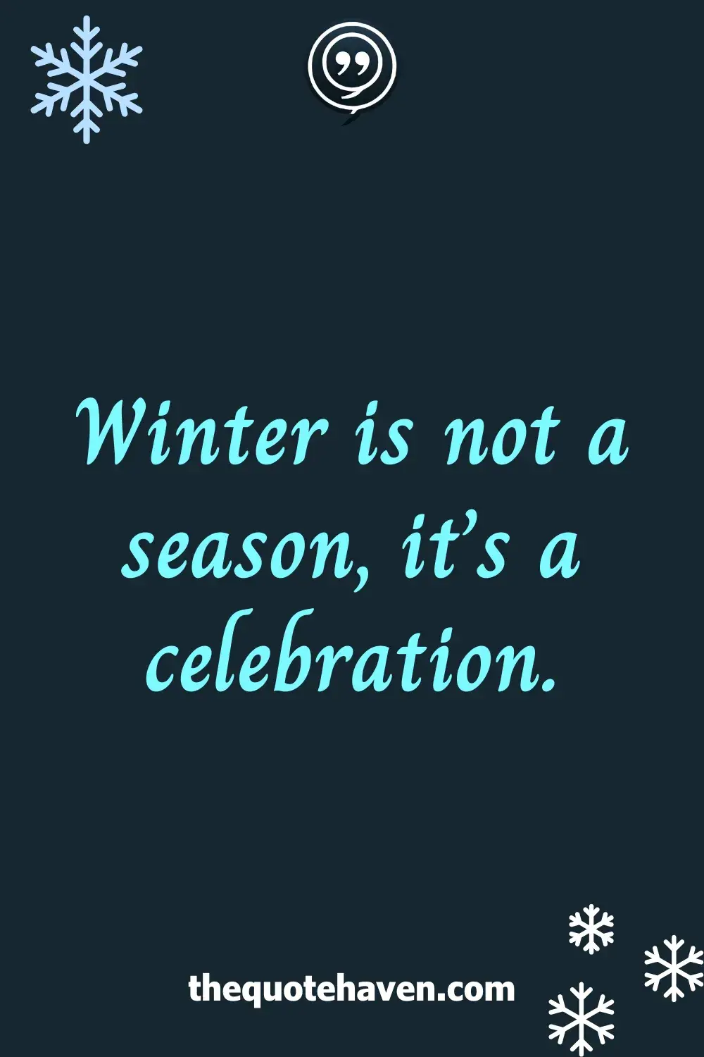 Winter is not a season, it’s a celebration.